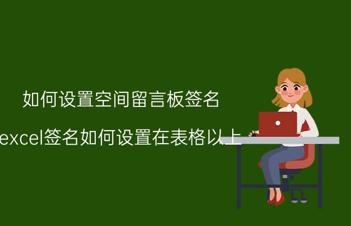 如何设置空间留言板签名 excel签名如何设置在表格以上？